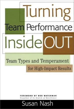 Turning Team Performance Inside Out: Team Types and Temperament for High-Impact Results de Susan Nash