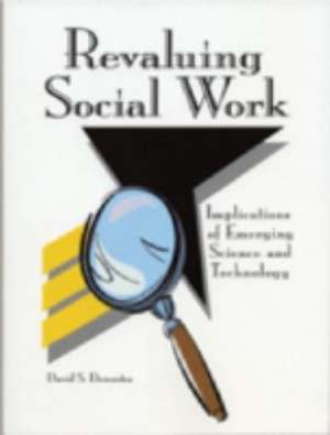 Revaluing Social Work: "Implications of Emerging Science and Technology" de David S. (Scott) Derezotes