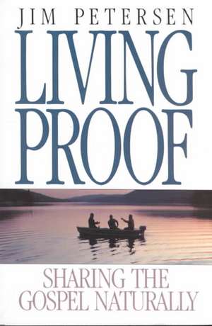 Living Proof: Sharing the Gospel Naturally de Jim Petersen