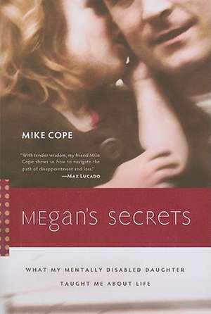 Megan's Secrets: What My Mentally Disabled Daughter Taught Me about Life de Mike Cope