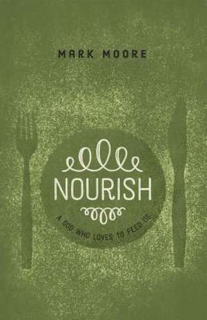 Nourish: A God Who Loves to Feed Us de Mark Moore