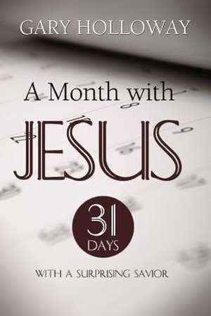 A Month with Jesus: 31 Days with a Surprising Savior de Gary Holloway