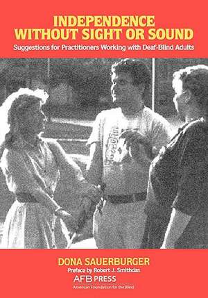 Independence Without Sight or Sound: Suggestions for Practioners Working with Deaf-Blind Adults de Dona Sauerburger