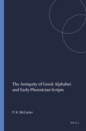 The Antiquity of Greek Alphabet and Early Phoenician Scripts de P. Kyle McCarter