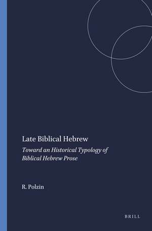 Late Biblical Hebrew: Toward an Historical Typology of Biblical Hebrew Prose de Robert Polzin