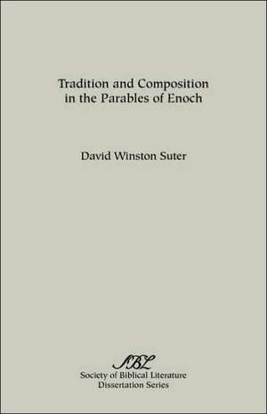 Tradition and Composition in the Parables of Enoch: A Study in the Interrelationship of Metrics, Linguistics and Poetics de David Winston Suter