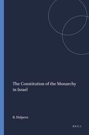 The Constitution of the Monarchy in Israel de Baruch Halpern