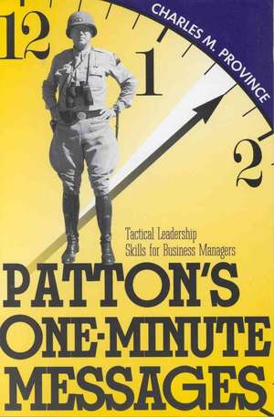 Patton's One-Minute Messages: Tactical Leadership Skills of Business Managers de Charles M. Province