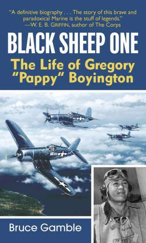 Black Sheep One: The Life of Gregory "Pappy" Boyington de Bruce Gamble