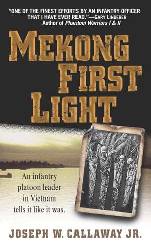 Mekong First Light: An Infantry Platoon Leader in Vietnam de Joseph W. Callaway