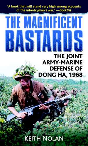 The Magnificent Bastards: The Joint Army-Marine Defense of Dong Ha, 1968 de Keith William Nolan