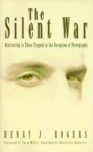 The Silent War: Ministering to Those Trapped in Deception of Pornography de Henry J. Rogers