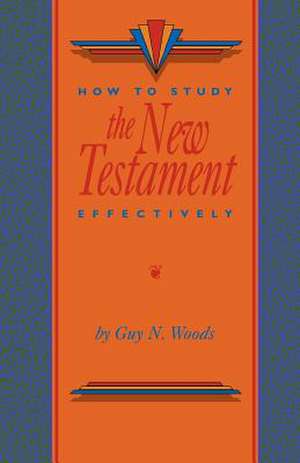 How to Study the New Testament Effectively de Guy N. Woods