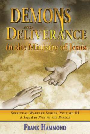 Demons & Deliverance: In the Ministry of Jesus de Frank Hammond