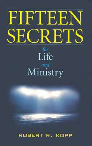 Fifteen Secrets for Life and Ministry de Robert R. Kopp