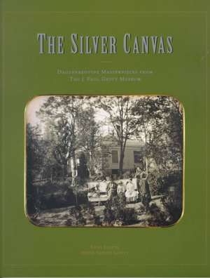 The Silver Canvas: Daguerreotype Masterpieces from the J. Paul Getty Museum de Bates Lowry