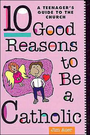 10 Good Reasons to Be a Catholic: A Teenager's Guide to the Church de Johann Auer