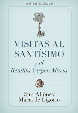 Visitas Al Santisimo = Visions to Sainthood de Alfonso Maria de' Liguori