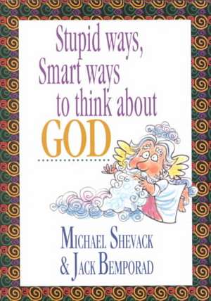 Stupid Ways, Smart Ways to Think about God de Michael Shevack