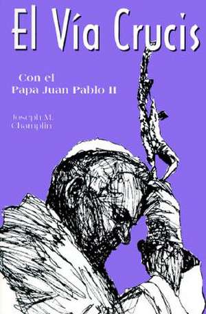 El Via Crucis: Con El Papa Juan Pablo II de Joseph M. Champlin