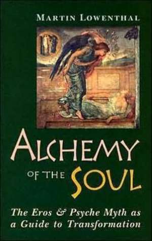 Alchemy of the Soul: The Eros and Psyche Myth as a Guide to Transformation de Martin Lowenthal