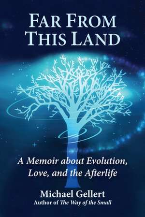 Far from This Land: A Memoir about Evolution, Love, and the Afterlife de Michael Gellert