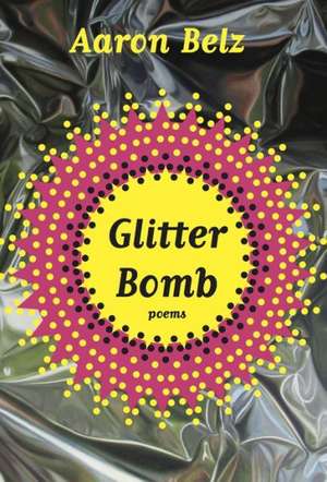 Glitter Bomb – Poems de Aaron Belz