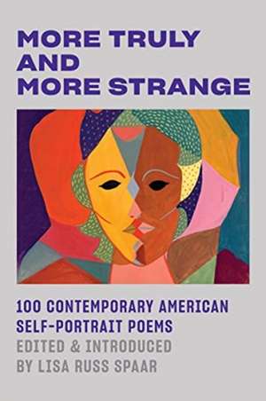 More Truly and More Strange – 100 Contemporary American Self–Portrait Poems de Lisa Russ Spaar