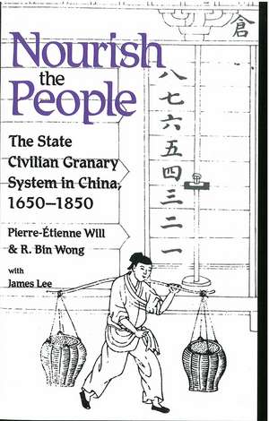 Nourish the People: The State Civilian Granary System in China, 1650–1850 de Pierre-Etienne Will