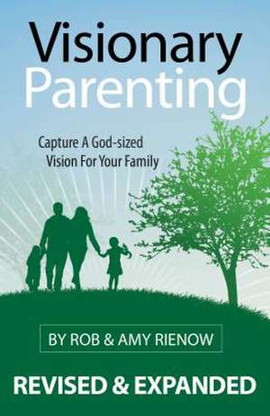 Visionary Parenting: Capture a God-Sized Vision for Your Family de Rob Rienow