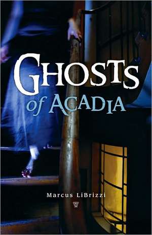 Ghosts of Acadia de Marcus LiBrizzi