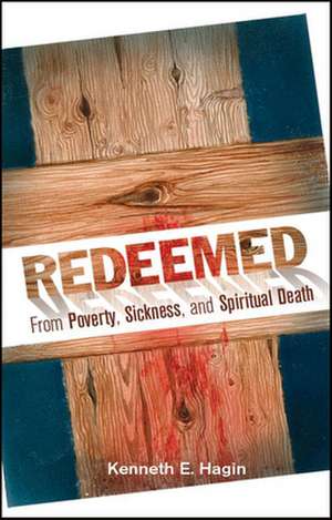 Redeemed from Poverty, Sickness, and Spiritual Death de Kenneth E. Hagin