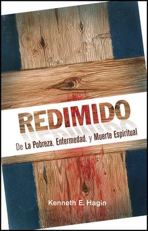 Redimido de La Pobreza, Enfermedad, y Muerte Espiritual (Redeemed from Poverty, Sickness, and Spiritual Death) de Kenneth E. Hagin