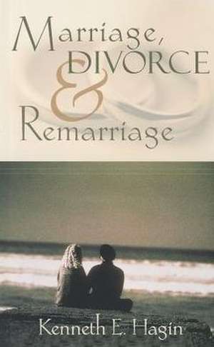 Marriage, Divorce, and Remarriage de Kenneth E. Hagin