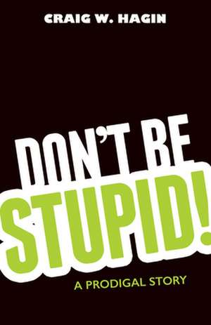 Don't Be Stupid! de Craig W Hagin