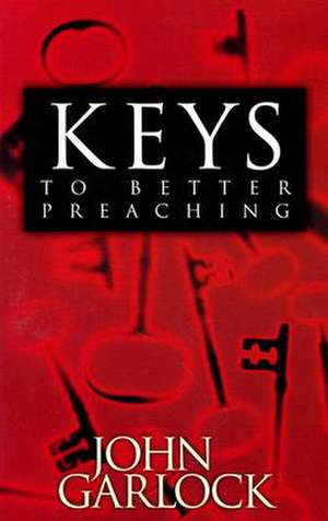 Keys to Better Preaching de John Garlock