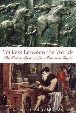 Walkers Between the Worlds: The Western Mysteries from Shaman to Magus de Caitlín Matthews