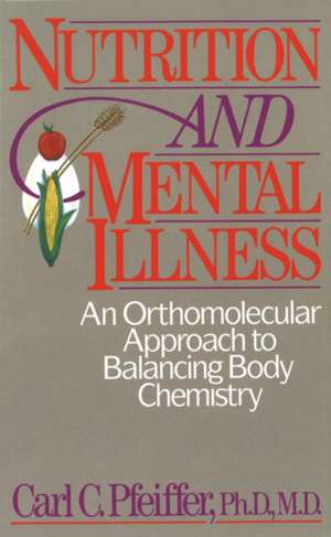 Nutrition and Mental Illness: An Orthomolecular Approach to Balancing Body Chemistry de Carl C. Pfeiffer