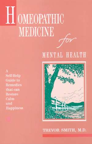 Homeopathic Medicine for Mental Health de Trevor Smith