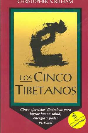 Los Cinco Tibetanos: Cinco Ejericios Dinamicos Para Lograr Buena Salud, Energia y Poder Personal de Christopher S. Kilham