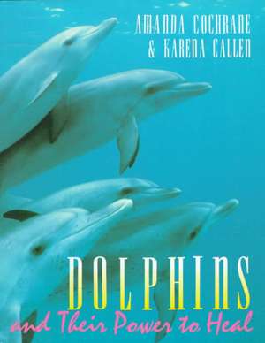 Dolphins and Their Power to Heal de Amanda Cochrane