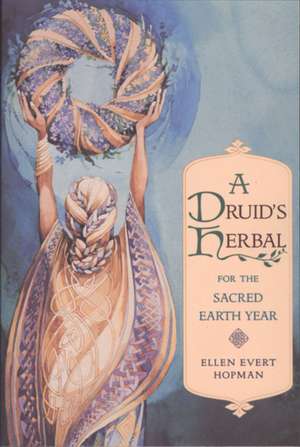 A Druid's Herbal for the Sacred Earth Year de Ellen Evert Hopman