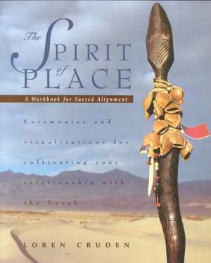 The Spirit of Place: The Way of Right Relationship de Loren Cruden