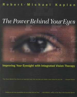 Power Behind Your Eyes: Improving Your Eyesight with Integrated Vision Therapy de Robert-Michael Kaplan