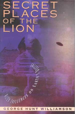 Secret Places of the Lion: Alien Influences on Earth's Destiny de George Hunt Williamson