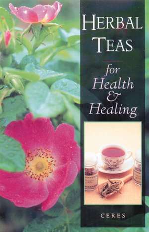 Herbal Teas for Health and Healing de Ceres