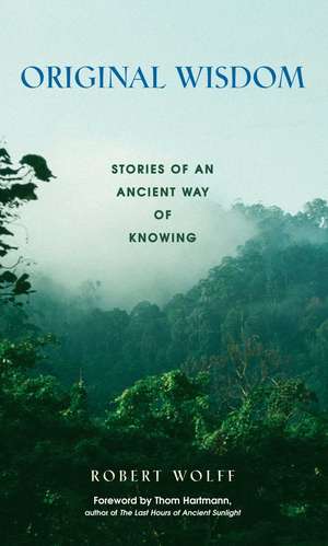 Original Wisdom: Stories of an Ancient Way of Knowing de Robert Wolff