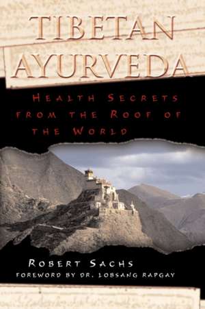 Tibetan Ayurveda: Health Secrets from the Roof of the World de Robert Sachs