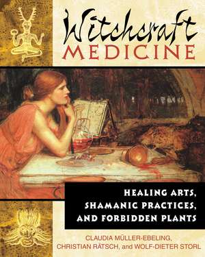 Witchcraft Medicine: Healing Arts, Shamanic Practices, and Forbidden Plants de Claudia Müller-Ebeling