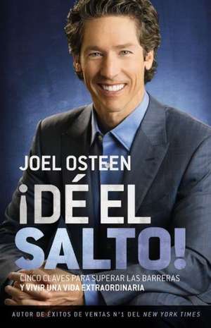 ¡DÉ EL SALTO!: Cinco Claves para Superar las Barreras y Vivir una Vida Extraordinaria de Joel Osteen